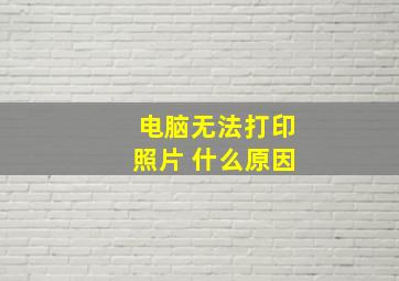 电脑无法打印照片 什么原因